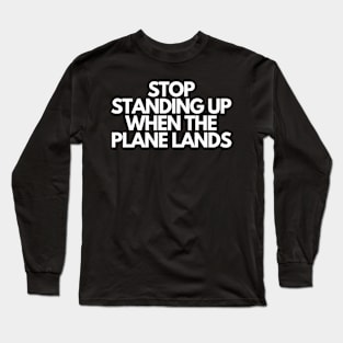 Stop Standing When The Plane Lands Long Sleeve T-Shirt